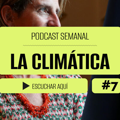 Podcast La Climática #7 | Entrevista a la ministra Teresa Ribera