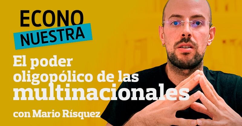 Videoblog EconoNuestra #27 | El Poder Oligopólico De Las Multinacionales